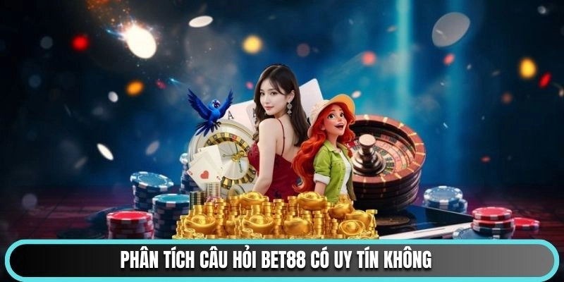 Phân tích câu hỏi Bet88 có uy tín không