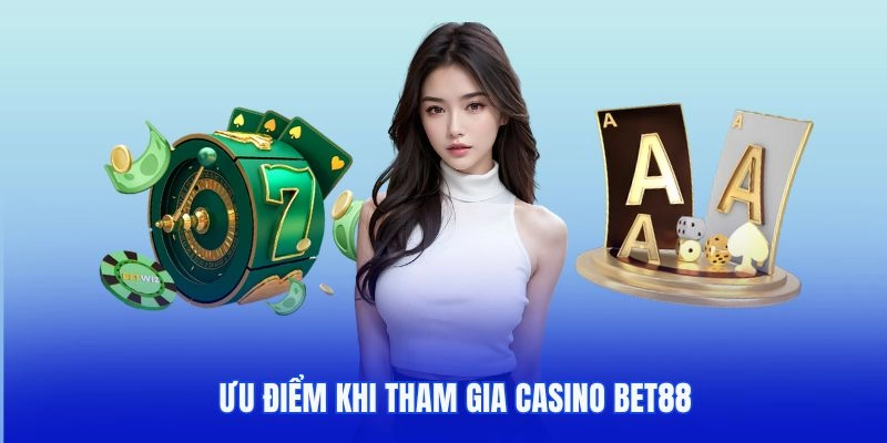 Ưu điểm khi tham gia casino tại nhà cái Bet88