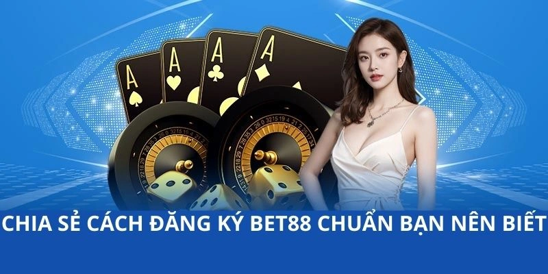 Chia sẻ cách đăng ký BET88 chuẩn bạn nên biết 