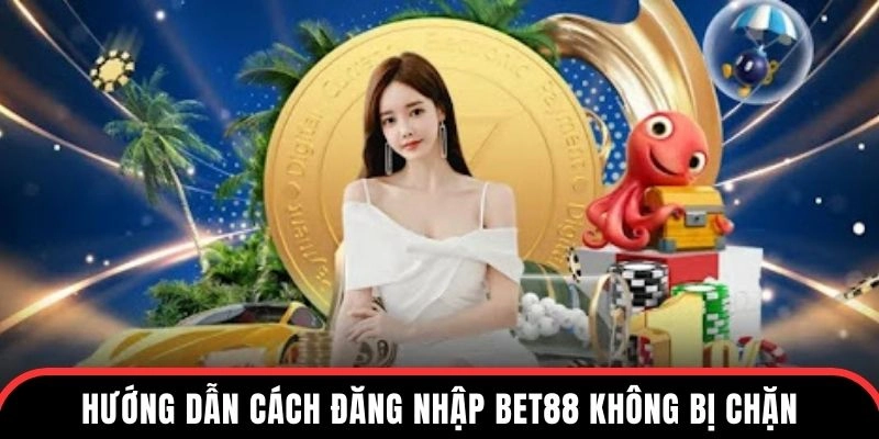 Hướng dẫn cách đăng nhập BET88  để không bị chặn