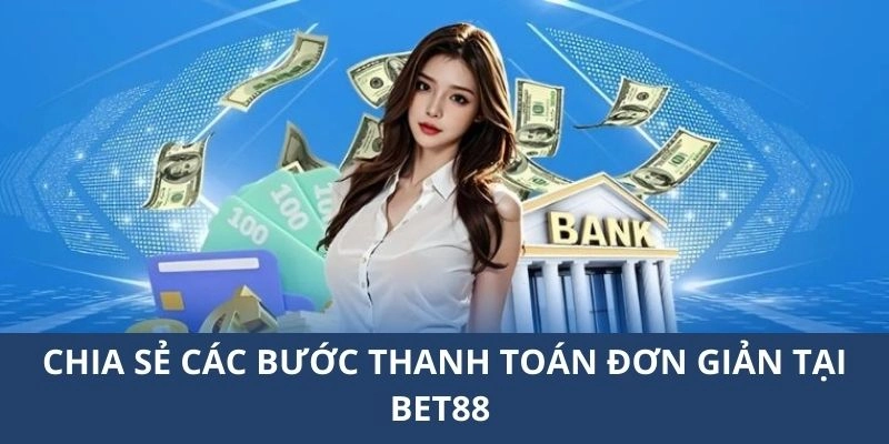 Chia sẻ các bước thanh toán đơn giản tại BET88 