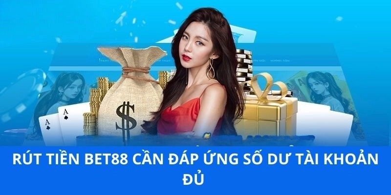 Rút tiền BET88 cần đáp ứng số dư tài khoản đủ 