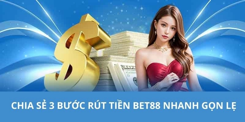 Chia sẻ 3 bước rút tiền BET88 nhanh gọn lẹ 